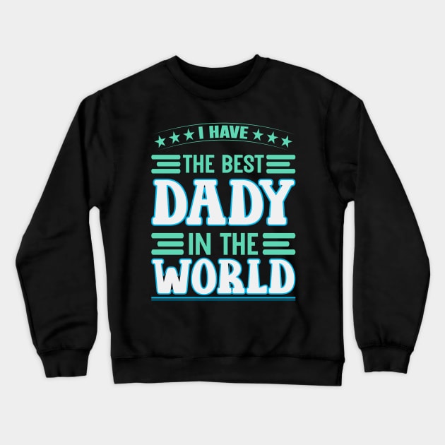 i have the best daddy in the world Crewneck Sweatshirt by irelandefelder